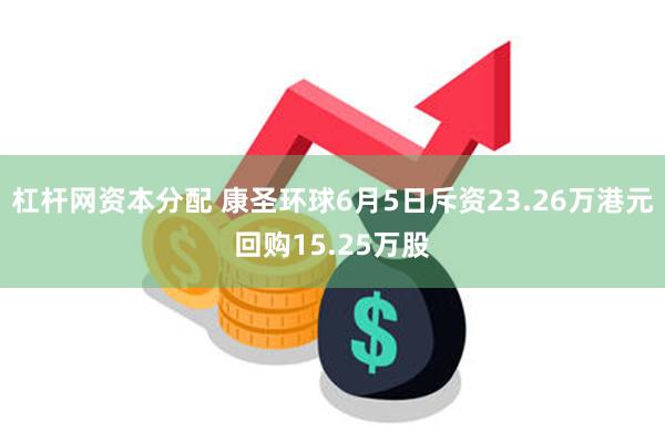 杠杆网资本分配 康圣环球6月5日斥资23.26万港元回购15.25万股