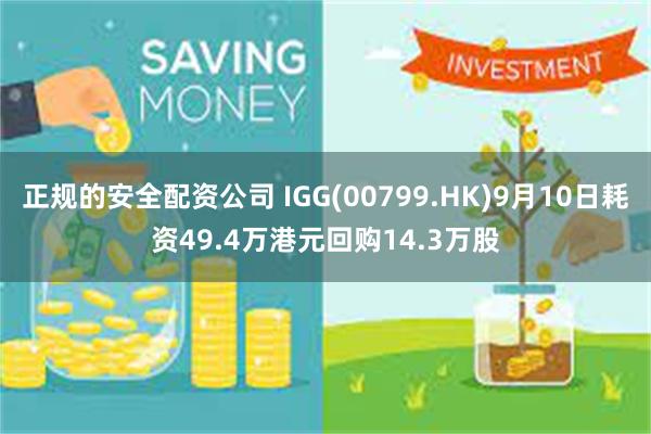 正规的安全配资公司 IGG(00799.HK)9月10日耗资49.4万港元回购14.3万股